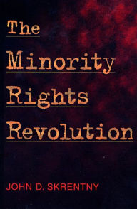 Title: The Minority Rights Revolution / Edition 1, Author: John D. Skrentny