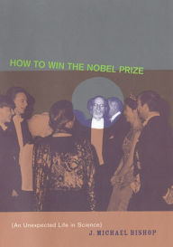 Title: How to Win the Nobel Prize: An Unexpected Life in Science, Author: J. Michael Bishop