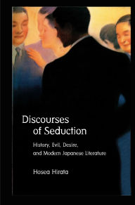 Title: Discourses of Seduction: History, Evil, Desire, and Modern Japanese Literature, Author: Hosea Hirata