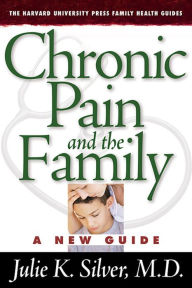 Title: Chronic Pain and the Family: A New Guide, Author: Julie K. Silver M.D.