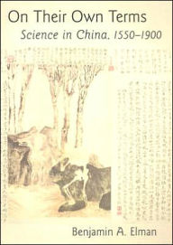 Title: On Their Own Terms: Science in China, 1550-1900 / Edition 1, Author: Benjamin A. Elman