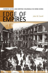 Title: Edge of Empires: Chinese Elites and British Colonials in Hong Kong, Author: John M. Carroll