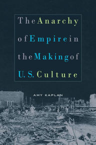 Title: The Anarchy of Empire in the Making of U.S. Culture / Edition 1, Author: Amy Kaplan