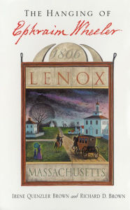 Title: The Hanging of Ephraim Wheeler: A Story of Rape, Incest, and Justice in Early America / Edition 1, Author: Irene Quenzler Brown