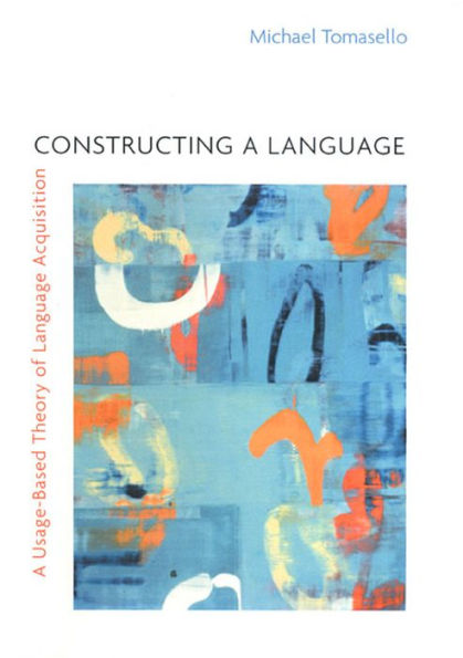 Constructing a Language: A Usage-Based Theory of Language Acquisition / Edition 1
