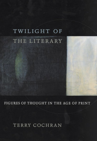 Twilight of the Literary: Figures of Thought in the Age of Print / Edition 1