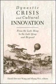 Title: Dynastic Crisis and Cultural Innovation: From the Late Ming to the Late Qing and Beyond, Author: David Der-wei Wang