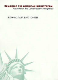 Title: Remaking the American Mainstream: Assimilation and Contemporary Immigration / Edition 1, Author: Richard Alba