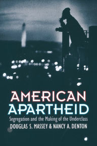 Title: American Apartheid: Segregation and the Making of the Underclass / Edition 1, Author: Douglas S. Massey
