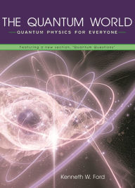 Title: The Quantum World: Quantum Physics for Everyone, Author: Kenneth W. Ford