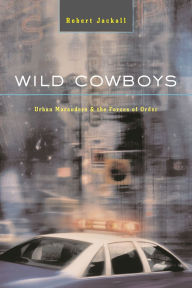 Title: Wild Cowboys: Urban Marauders and the Forces of Order / Edition 1, Author: Robert Jackall