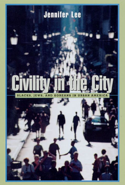 Civility in the City: Blacks, Jews, and Koreans in Urban America / Edition 1