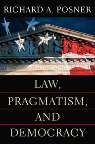 Title: Law, Pragmatism, and Democracy / Edition 1, Author: Richard A. Posner