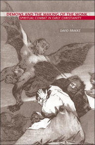 Title: Demons and the Making of the Monk: Spiritual Combat in Early Christianity, Author: David Brakke