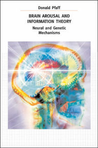 Title: Brain Arousal and Information Theory: Neural and Genetic Mechanisms, Author: Donald Pfaff