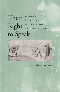 Title: Their Right to Speak: Women's Activism in the Indian and Slave Debates, Author: Alisse Portnoy