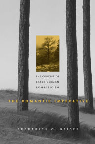 Title: The Romantic Imperative: The Concept of Early German Romanticism / Edition 1, Author: Frederick C. Beiser