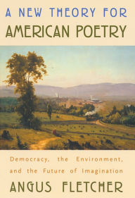 Title: A New Theory for American Poetry: Democracy, the Environment, and the Future of Imagination / Edition 1, Author: Angus Fletcher