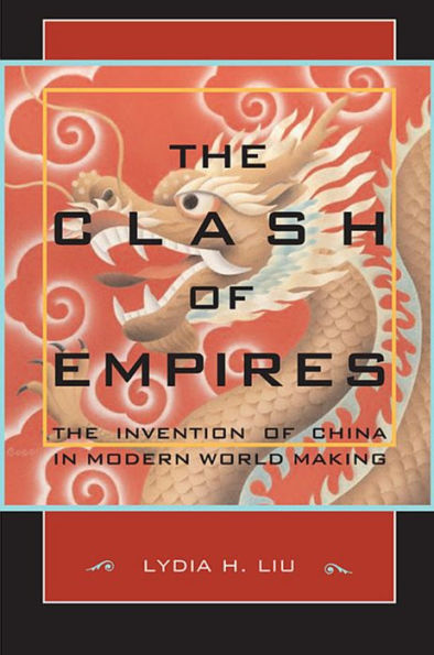 The Clash of Empires: The Invention of China in Modern World Making / Edition 1