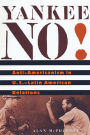 Yankee No!: Anti-Americanism in U.S.-Latin American Relations