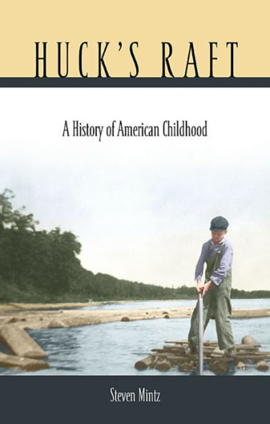 Huck's Raft: A History of American Childhood / Edition 1