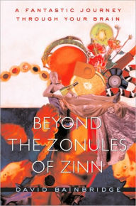 Title: Beyond the Zonules of Zinn: A Fantastic Journey Through Your Brain, Author: David Bainbridge