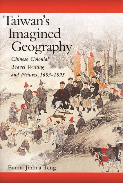 Taiwan's Imagined Geography: Chinese Colonial Travel Writing and ...