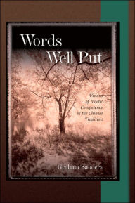 Title: Words Well Put: Visions of Poetic Competence in the Chinese Tradition, Author: Graham Sanders