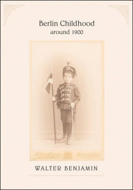 Title: Berlin Childhood around 1900, Author: Walter Benjamin