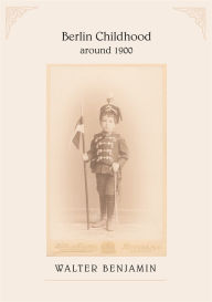 Title: Berlin Childhood around 1900, Author: Walter Benjamin