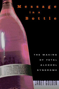 Title: Message in a Bottle: The Making of Fetal Alcohol Syndrome, Author: Janet Golden