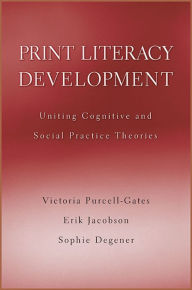 Title: Print Literacy Development: Uniting Cognitive and Social Practice Theories, Author: Victoria Purcell-Gates