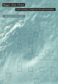 Title: Bigger than Chaos: Understanding Complexity through Probability, Author: Michael Strevens