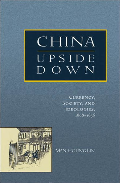 China Upside Down: Currency, Society, and Ideologies, 1808-1856