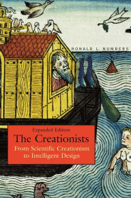 Title: The Creationists: From Scientific Creationism to Intelligent Design, Expanded Edition, Author: Ronald L. Numbers