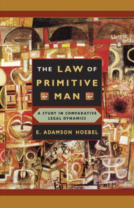 Title: The Law of Primitive Man: A Study in Comparative Legal Dynamics / Edition 1, Author: E. Adamson Hoebel