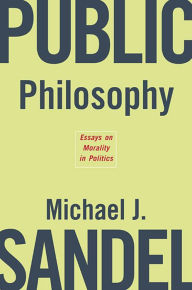 Title: Public Philosophy: Essays on Morality in Politics / Edition 1, Author: Michael J. Sandel