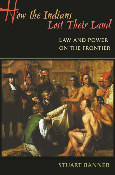 How the Indians Lost Their Land: Law and Power on the Frontier