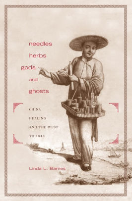 Needles Herbs Gods And Ghosts China Healing And The West To
