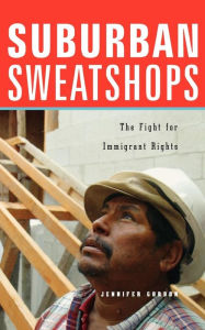 Title: Suburban Sweatshops: The Fight for Immigrant Rights, Author: Jennifer Gordon