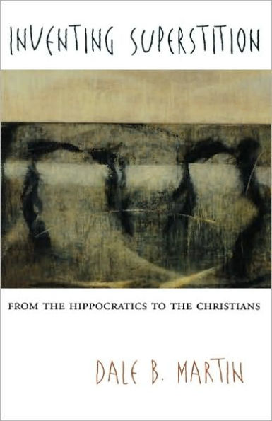 Inventing Superstition: From the Hippocratics to the Christians