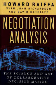 Title: Negotiation Analysis: The Science and Art of Collaborative Decision Making / Edition 1, Author: Howard Raiffa