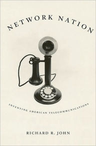 Title: Network Nation: Inventing American Telecommunications, Author: Richard R. John