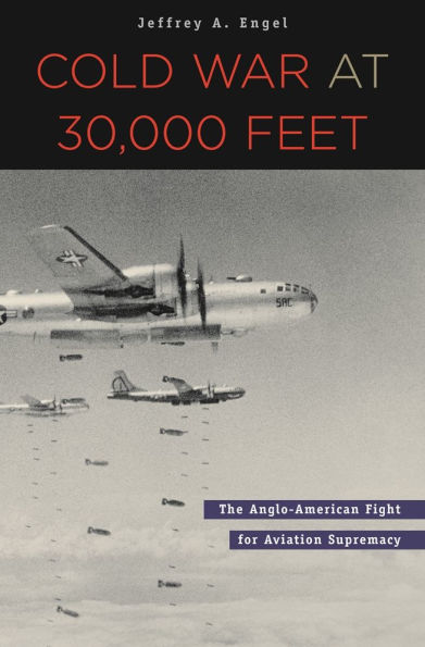 Cold War at 30,000 Feet: The Anglo-American Fight for Aviation Supremacy / Edition 1