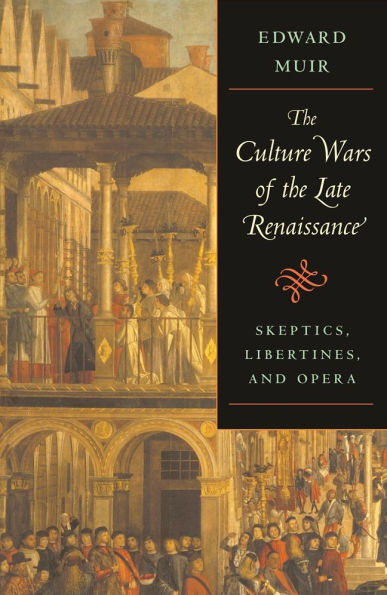 The Culture Wars of the Late Renaissance: Skeptics, Libertines, and Opera