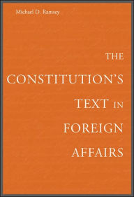 Title: The Constitution's Text in Foreign Affairs, Author: Michael D. Ramsey