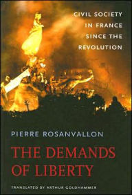 Title: The Demands of Liberty: Civil Society in France since the Revolution, Author: Pierre Rosanvallon