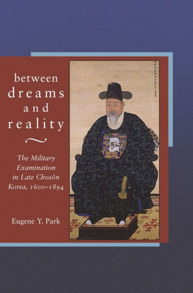 Between Dreams and Reality: The Military Examination in Late Choson Korea, 1600-1894