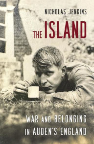 Title: The Island: War and Belonging in Auden's England, Author: Nicholas Jenkins