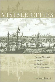 Title: Visible Cities: Canton, Nagasaki, and Batavia and the Coming of the Americans, Author: Leonard Blussé